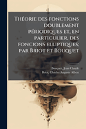 Th(c)orie des fonctions doublement p(c)riodiques et, en particulier, des foncions elliptiques; par Briot et Bouquet