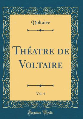 Thatre de Voltaire, Vol. 4 (Classic Reprint) - Voltaire, Voltaire