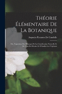 Thorie lmentaire De La Botanique: Ou, Exposition Des Principes De La Classification Naturelle Et De L'art De Dcrire Et D'tudier Les Vgtaux