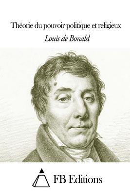 Thorie du pouvoir politique et religieux - Fb Editions (Editor), and Bonald, Louis-Gabriel De