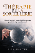 Thrapie de la Sorcellerie: Utiliser la Sorcellerie comme Outil Thrapeutique pour le Dveloppement Personnel