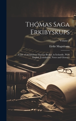 Thmas Saga Erkibyskups: A Life of Archbishop Thomas Becket, in Icelandic, With English Translation, Notes and Glossary; Volume 2 - Magnsson, Eirkr