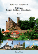 Thringen - Burgen, Schlsser & Wehrbauten Band 1: Standorte, Baubeschreibungen und Historie