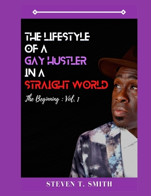 Th Lifestyle of a Gay Hustler in a Straight World: The Beginning Vol. 1 - Brandon-Smith, Kelly (Editor), and Smith, Steven