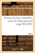 Th?orie Des Lois Criminelles. Tome 1: Suivie Du Sang Innocent Veng? Ou Discours Sur Les R?parations Dues Aux Accus?s Innocents