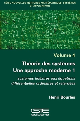 Th?orie des syst?mes: Une approche moderne 1: syst?mes lin?aires aux ?quations diff?rentielles ordinaires et retard?es - Bourl?s, Henri