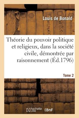 Th?orie Du Pouvoir Politique Et Religieux, Dans La Soci?t? Civile Tome 2 - De Bonald, Louis