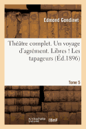 Th??tre Complet. Un Voyage d'Agr?ment. Libres ! Les Tapageurs Tome 5