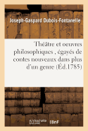 Th??tre Et Oeuvres Philosophiques, ?gay?s de Contes Nouveaux Dans Plus d'Un Genre