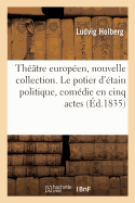 Th??tre Europ?en, Nouvelle Collection. Le Potier d'?tain Politique, Com?die En Cinq Actes