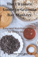 Th Ultimat Guid to Granola Bar Mastry: Easy and Nutritious Snacks for Evry Occasion