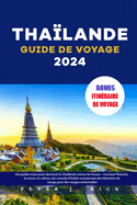 Tha?lande Guide de Voyage 2024: Des guides ? jour pour d?couvrir la Tha?lande comme les locaux - couvrant l'histoire, la nature, la culture, des conseils d'initi?s et proposant des itin?raires