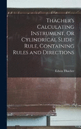 Thacher's Calculating Instrument, Or Cylindrical Slide-Rule, Containing Rules and Directions
