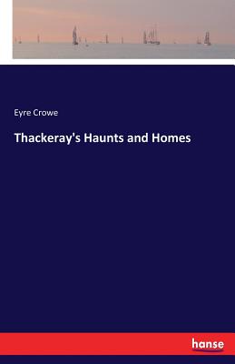 Thackeray's Haunts and Homes - Crowe, Eyre