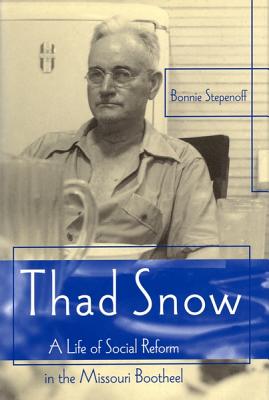 Thad Snow: A Life of Social Reform in the Missouri Bootheel - Stepenoff, Bonnie