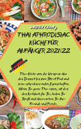 Thai Aphrodisiac Kche Fr Anfnger 2021/22: Thai-Kche von der Vorspeise ber das Dessert bis zum Street Food und seine aphrodisierenden Eigenschaften. Wenn Sie gerne Thai essen, ist dies das Kochbuch fr Sie, haben Sie Spa und berraschen Sie Ihre Fre