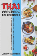Thai Cookbook for Beginners: 100+ Easy Recipes and Step-by-Step Guide to Mastering Authentic Thai Cooking at Home