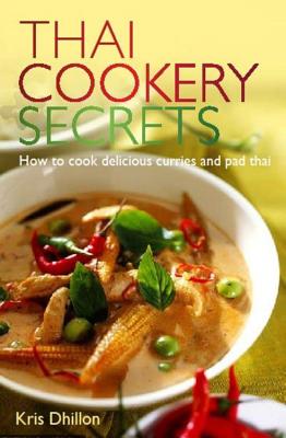 Thai Cookery Secrets: How to cook delicious curries and pad thai - Dhillon, Kris