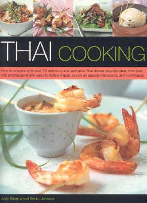 Thai Cooking: How to Prepare and Cook 75 Delicious and Authentic Thai Dishes Step-By-Step, with Over 450 Photographs and Easy-To-Follow Expert Advice on Special Ingredients and Techniques - Bastyra, Judy, and Johnson, Becky