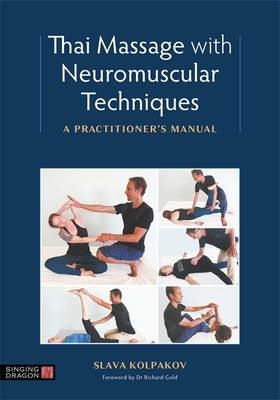 Thai Massage with Neuromuscular Techniques: A Practitioner's Manual - Kolpakov, Slava, and Gold, Dr. (Foreword by)