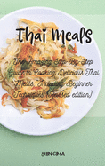 Thai Meals: The Amazing Step-By-Step Guide to Cooking Delicious Thai Meals, Including Beginner Techniques (Revised edition)