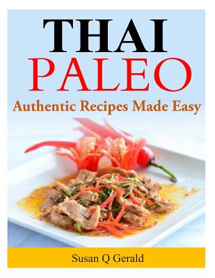 Thai Paleo: Authentic Recipes Made Easy - Gerald, Susan Q