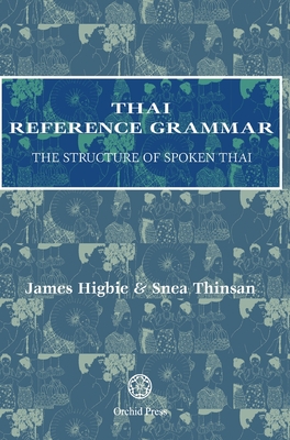 Thai Reference Grammar: The Structure of Spoken Thai - Higbie, James