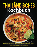 Thail?ndisches Kochbuch: Ein Geschmack von Thailand: Entdecken Sie das reiche kulinarische Erbe in Ihrer K?che