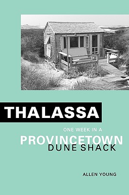 Thalassa: One Week in a Provincetown Dune Shack - Young, Allen