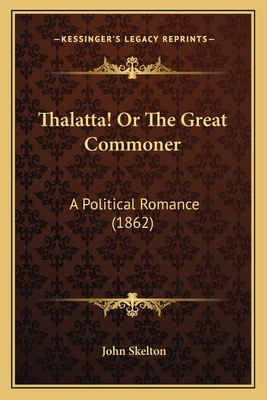 Thalatta! Or The Great Commoner: A Political Romance (1862) - Skelton, John, Sir