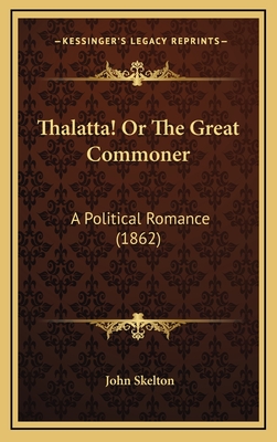 Thalatta! or the Great Commoner: A Political Romance (1862) - Skelton, John, Professor