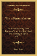 Thalia Petasata Iterum: Or a Foot Journey from Dresden to Venice, Described on the Way in Verse (1877)
