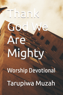 Thank God We Are Mighty: Worship Devotional