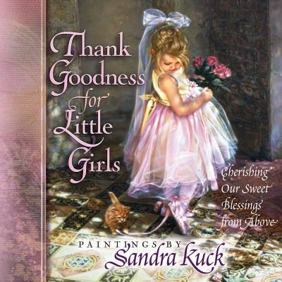 Thank Goodness for Little Girls: Cherishing Our Sweet Blessings from Above - 