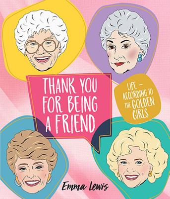 Thank You For Being A Friend: Life - according to the Golden Girls - Lewis, Emma