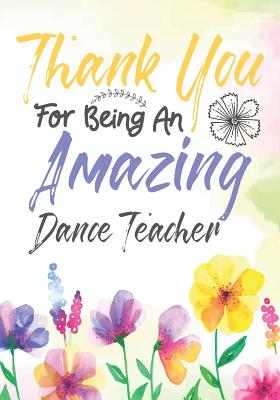 Thank You For Being An Amazing Dance Teacher: Thank You Appreciation Gift for Dance Teacher, Blank and Lined Journal notebook, Dance teacher quote, Gift for Ballet Students, Ballet Teachers, Dance Lovers - Kech, Omi