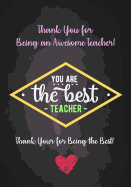 Thank You for Being an Awesome Teacher! - You Are The Best Teacher - Thank You for Being The Best!: Inspirational Notebook - Journal for Teacher Appreciation - Lined Paper and Inspirational Quotes