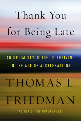 Thank You for Being Late: An Optimist's Guide to Thriving in the Age of Accelerations - Friedman, Thomas L