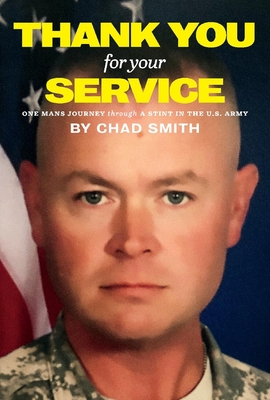 Thank You for Your Service: One Mans Journey Through a Stint in the U.S. Army Volume 1 - Smith, Chad