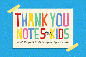 Thank You Notes for Kids: Cool Projects to Show Your Appreciation