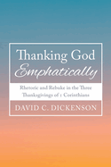 Thanking God Emphatically: Rhetoric and Rebuke in the Three Thanksgivings of 1 Corinthians