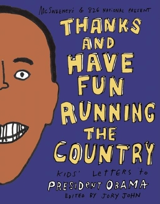 Thanks and Have Fun Running the Country: Kids' Letters to President Obama - John, Jory (Editor)