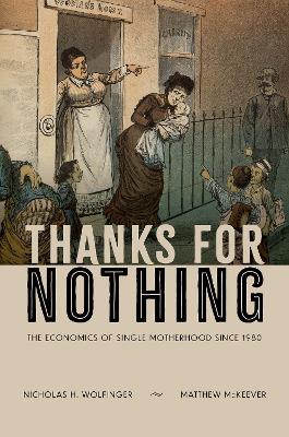 Thanks for Nothing: The Economics of Single Motherhood Since 1980 - Wolfinger, Nicholas H, and McKeever, Matthew