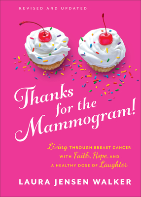 Thanks for the Mammogram!: Living Through Breast Cancer with Faith, Hope, and a Healthy Dose of Laughter - Walker, Laura Jensen