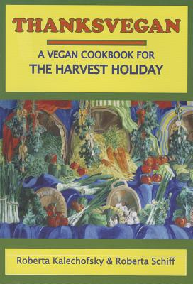 Thanksvegan: A Vegan Cookbook for the Harvest Holiday - Kalechofsky, Roberta, PH.D., and Schiff, Roberta