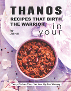 Thanos - Recipes That Birth the Warrior in Your: Tasty Dishes That Set You Up for Victory