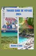 Thasos Guide de Voyage 2024: Explorer au-del des rivages, profiter de la riche histoire et de la culture de Thasos, dcouvrir l'le d'meraude.