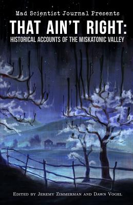 That Ain't Right: Historical Accounts of the Miskatonic Valley - Barrows, Brandon, and Frost, Sean, and Zimmerman, Jeremy (Editor)