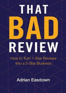 That Bad Review: How to Turn 1-Star Reviews Into a 5-Star Business