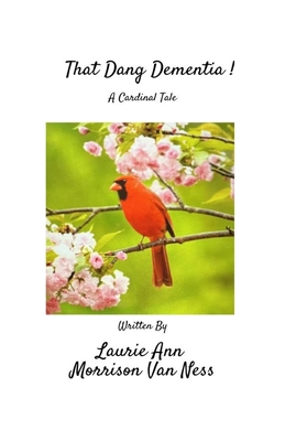 That Dang Dementia!: A Cardinal Tale - Morrison Van Ness, Laurie Ann